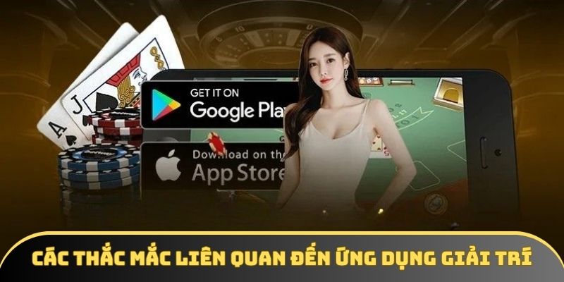 Các thắc mắc liên quan đến ứng dụng giải trí